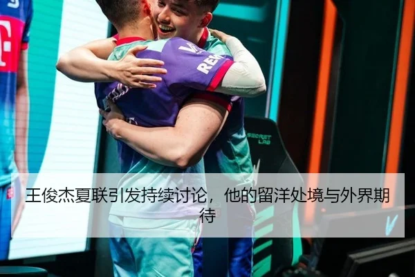 王俊杰夏联引发持续讨论，他的留洋处境与外界期待